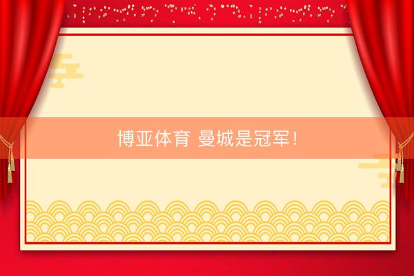 博亚体育 曼城是冠军！