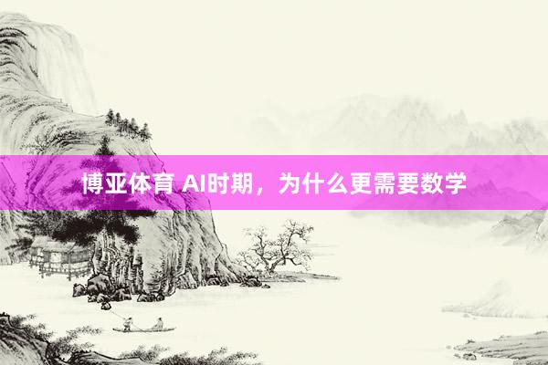 博亚体育 AI时期,为什么更需要数学
